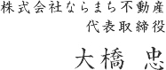 株式会社ならまち不動産　代表取締役　大橋 忠